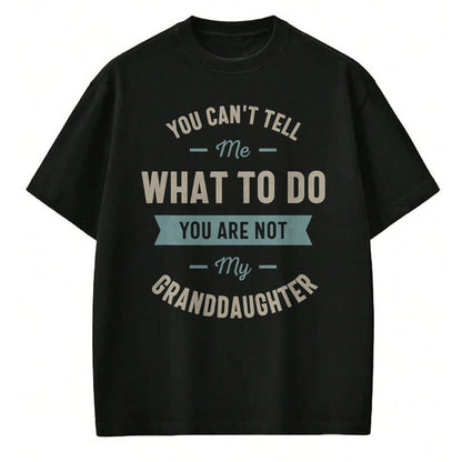 Best Grandpa Shirt, Proud Grandpa Unisex T-Shirt/Hoodie/Sweatshirt HLT00 - You can't tell me what to do you are not my granddaughter T-Shirt (1)