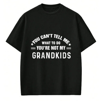 Best Grandpa Shirt, Proud Grandpa Unisex T-Shirt/Hoodie/Sweatshirt HLT00 - You Can't Tell Me What To Do You're Not My Grandkids Grandma T-Shirt