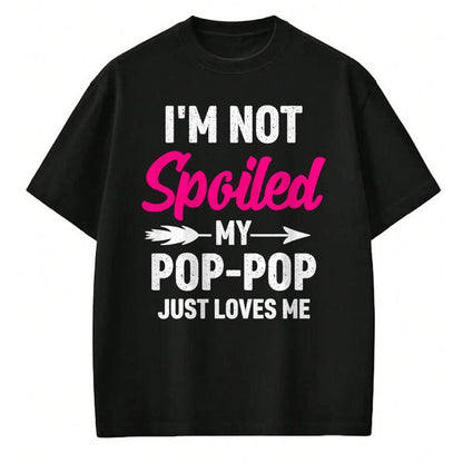 Best Wife Shirt, Wife and Husband Unisex T-Shirt/Hoodie/Sweatshirt HLT00 - I'm Not Spoiled My Pop-pop Just Loves Me Kids Girls Toddler T-Shirt