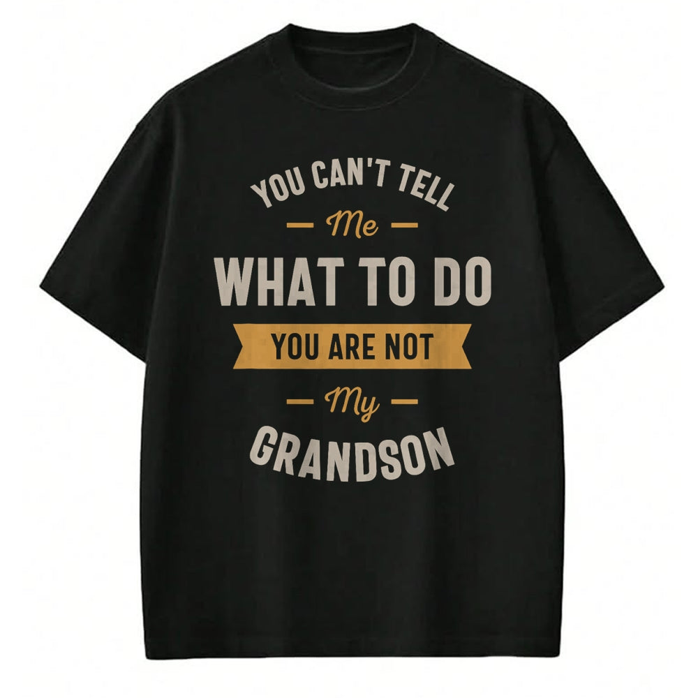 Best Grandpa Shirt, Proud Grandpa Unisex T-Shirt/Hoodie/Sweatshirt HLT00 - You can't tell me what to do you are not my grandson T-Shirt