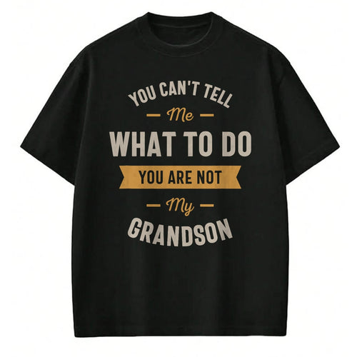 Best Grandpa Shirt, Proud Grandpa Unisex T-Shirt/Hoodie/Sweatshirt HLT00 - You can't tell me what to do you are not my grandson T-Shirt