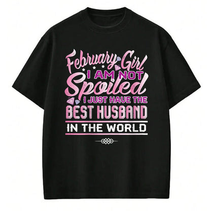 Best Wife Shirt, Wife and Husband Unisex T-Shirt/Hoodie/Sweatshirt HLT00 - Womens February Girl I'm Not Spoiled Funny Birthday Gifts For Wife T-Shirt