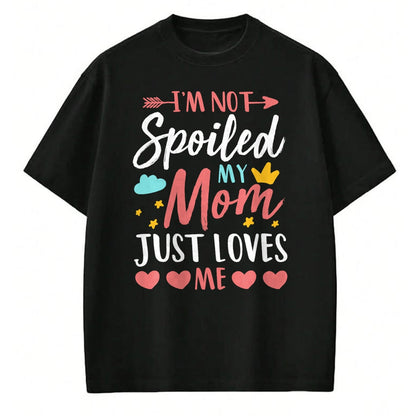 Best Wife Shirt, Wife and Husband Unisex T-Shirt/Hoodie/Sweatshirt HLT00 - I'm Not Spoiled My Mom Just Loves Me Funny Family Daughter T-Shirt