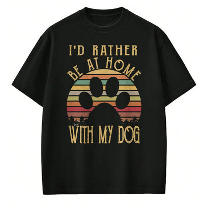 Dog Love Shirt, Dog Lover Gift T-Shirt/Hoodie/Sweatshirt HLT00 - I_d Rather Be At Home With My Dog Shirt Mom & Dog Parent T-Shirt