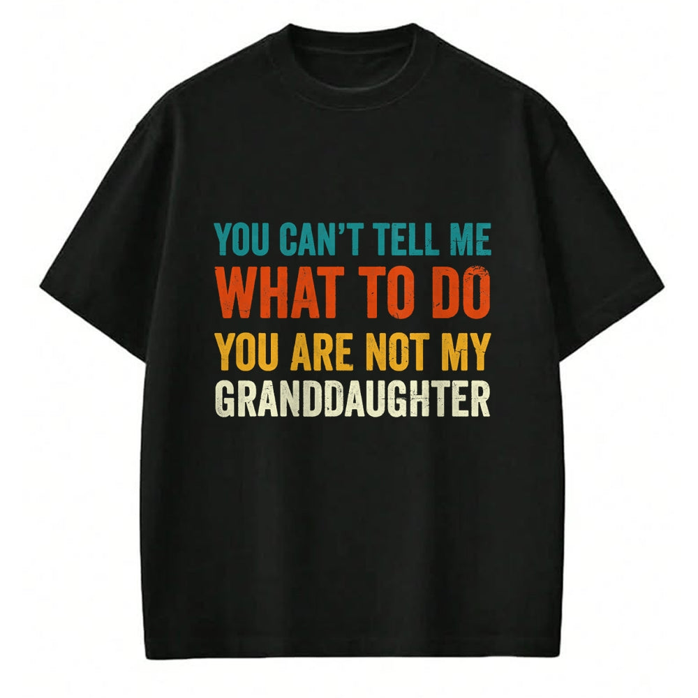 Best Grandpa Shirt, Proud Grandpa Unisex T-Shirt/Hoodie/Sweatshirt HLT00 - You can't tell me what to do you are not my granddaughter T-Shirt
