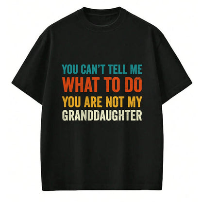 Best Grandpa Shirt, Proud Grandpa Unisex T-Shirt/Hoodie/Sweatshirt HLT00 - You can't tell me what to do you are not my granddaughter T-Shirt