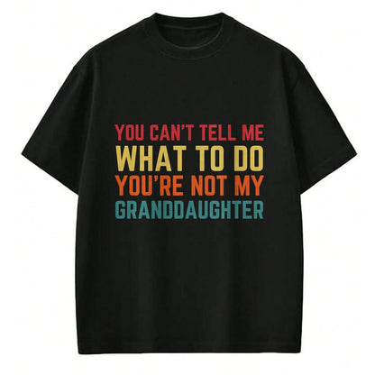 Best Grandpa Shirt, Proud Grandpa Unisex T-Shirt/Hoodie/Sweatshirt HLT00 - You Cant Tell Me What To Do You're Not My Granddaughter Gift T-Shirt