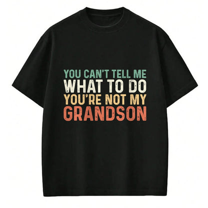Best Grandpa Shirt, Proud Grandpa Unisex T-Shirt/Hoodie/Sweatshirt HLT00 - You Can't Tell Me What To Do You're Not My Grandson T-Shirt