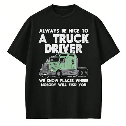 Best Truck Driver Life Shirt, Funny Trucker UnisexT-Shirt/Hoodie/Sweatshirt HLT00 - Always Be Nice to Truck Driver Funny Truckin Trucker Gift T-Shirt