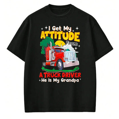 Best Truck Driver Life Shirt, Funny Trucker UnisexT-Shirt/Hoodie/Sweatshirt HLT00 - I Get My Attitude from A Truck Driver He is My Grandpa T-Shirt