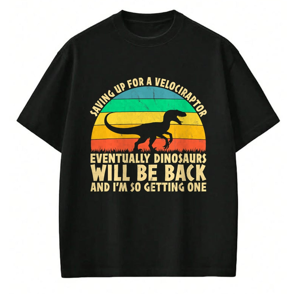 Best Dinosaur Lover Shirt, Funny Dinosaur UnisexT-Shirt/Hoodie/Sweatshirt HLT00 - Saving Up for A Velociraptor - Funny Dinosaur Lovers T-Shirt
