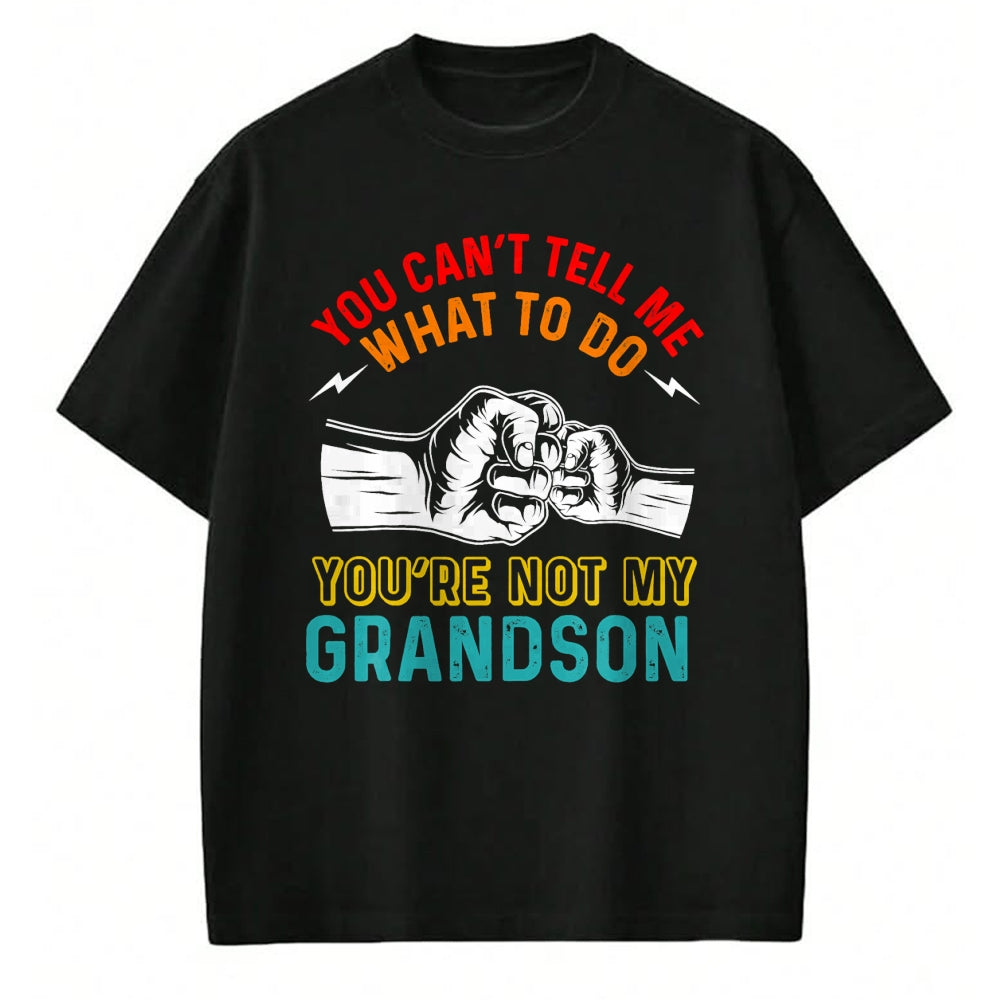 Best Grandpa Shirt, Proud Grandpa Unisex T-Shirt/Hoodie/Sweatshirt HLT00 - You Can't Tell Me What To Do You're Not My Grandson Grandpa T-Shirt