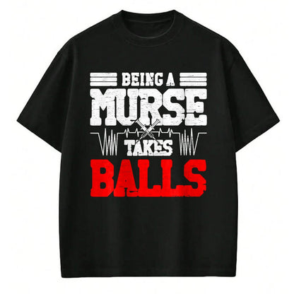 Funny Nurse Shirt, Nurse Unisex T-Shirt/Hoodie/Sweatshirt HLT00 - Being a nurse takes balls Nurses funny Nurse T-Shirt