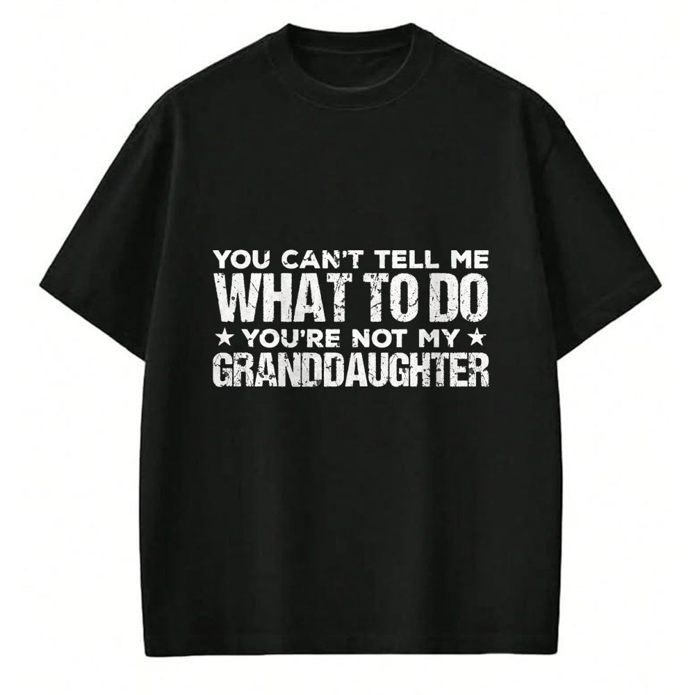 Best Grandpa Shirt, Proud Grandpa Unisex T-Shirt/Hoodie/Sweatshirt HLT00 - You can't Tell me what to do You're not my Granddaughter T-Shirt