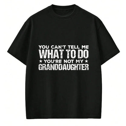 Best Grandpa Shirt, Proud Grandpa Unisex T-Shirt/Hoodie/Sweatshirt HLT00 - You can't Tell me what to do You're not my Granddaughter T-Shirt
