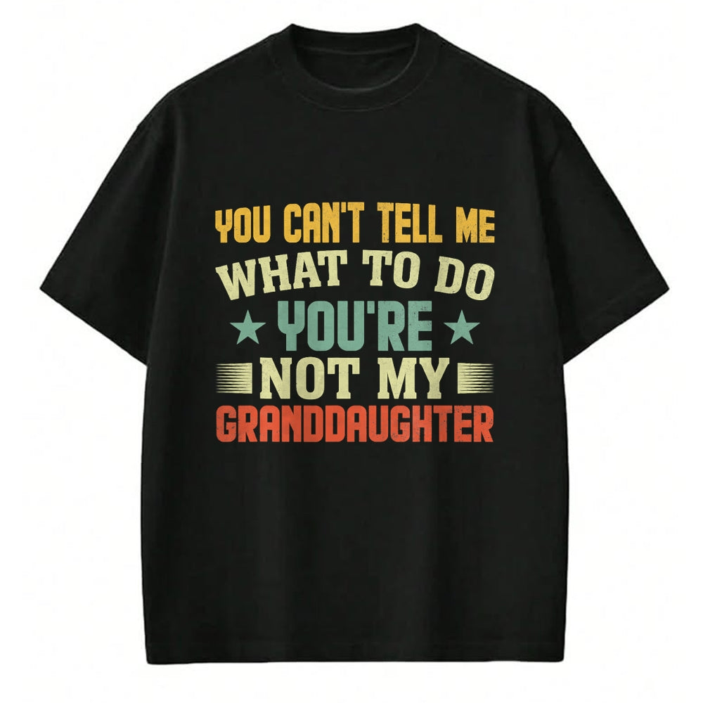 Best Grandpa Shirt, Proud Grandpa Unisex T-Shirt/Hoodie/Sweatshirt HLT00 - You can't Tell me what to do You're not my Granddaughter T-Shirt (4)