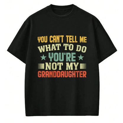 Best Grandpa Shirt, Proud Grandpa Unisex T-Shirt/Hoodie/Sweatshirt HLT00 - You can't Tell me what to do You're not my Granddaughter T-Shirt (4)