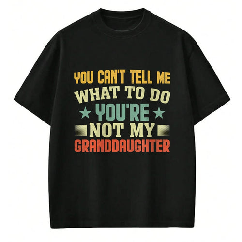 Best Grandpa Shirt, Proud Grandpa Unisex T-Shirt/Hoodie/Sweatshirt HLT00 - You can't Tell me what to do You're not my Granddaughter T-Shirt (4)