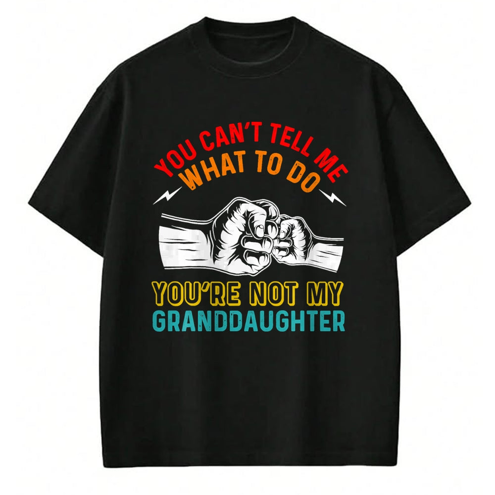 Best Grandpa Shirt, Proud Grandpa Unisex T-Shirt/Hoodie/Sweatshirt HLT00 - You Can't Tell Me What To Do You're Not My Granddaughter T-Shirt (2)