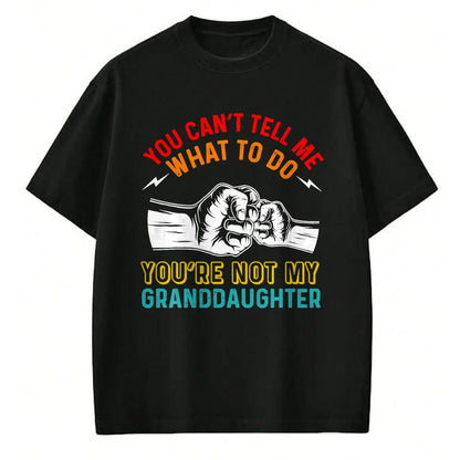 Best Grandpa Shirt, Proud Grandpa Unisex T-Shirt/Hoodie/Sweatshirt HLT00 - You Can't Tell Me What To Do You're Not My Granddaughter T-Shirt (2)