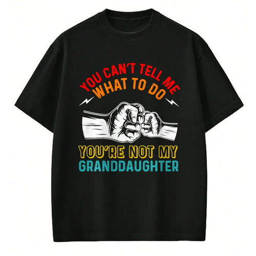 Best Grandpa Shirt, Proud Grandpa Unisex T-Shirt/Hoodie/Sweatshirt HLT00 - You Can't Tell Me What To Do You're Not My Granddaughter T-Shirt (2)
