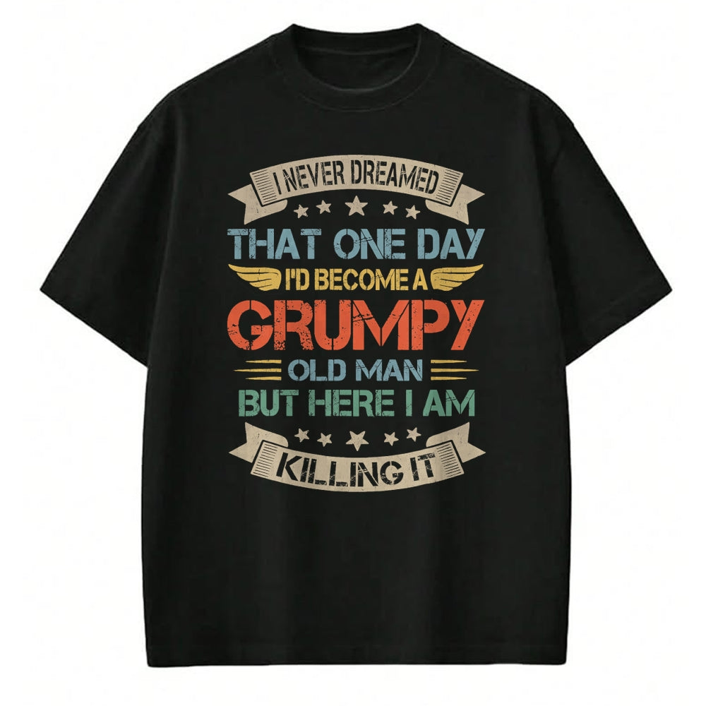 Best Grandpa Shirt, Proud Grandpa Unisex T-Shirt/Hoodie/Sweatshirt HLT00 - I Never Dreamed That I'd Become A Grumpy Old Man Grandpa T-Shirt