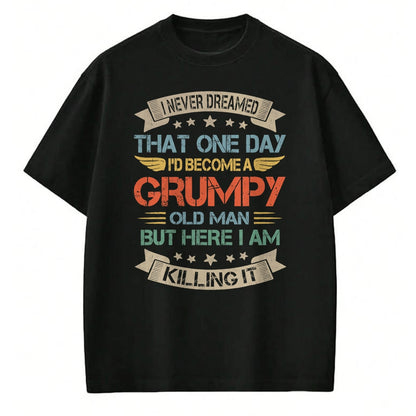 Best Grandpa Shirt, Proud Grandpa Unisex T-Shirt/Hoodie/Sweatshirt HLT00 - I Never Dreamed That I'd Become A Grumpy Old Man Grandpa T-Shirt