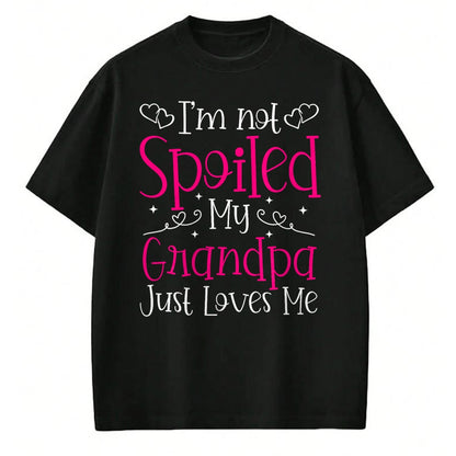 Best Grandpa Shirt, Proud Grandpa Unisex T-Shirt/Hoodie/Sweatshirt HLT00 - I'm Not Spoiled My Grandpa Just Loves Me Funny Granddaughter T-Shirt