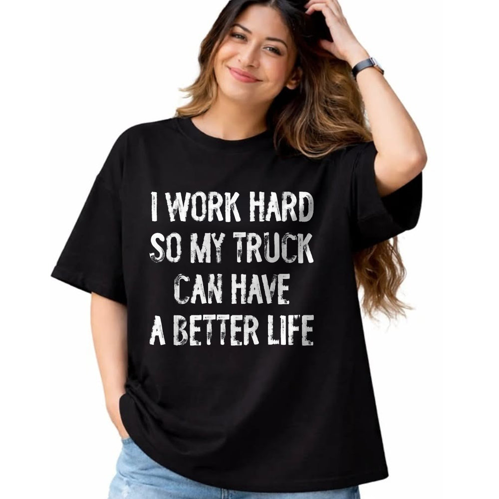 Best Truck Driver Life Shirt, Funny Trucker UnisexT-Shirt/Hoodie/Sweatshirt HLT00 - I Work Hard So My Truck Can Have A Better Life T-Shirt