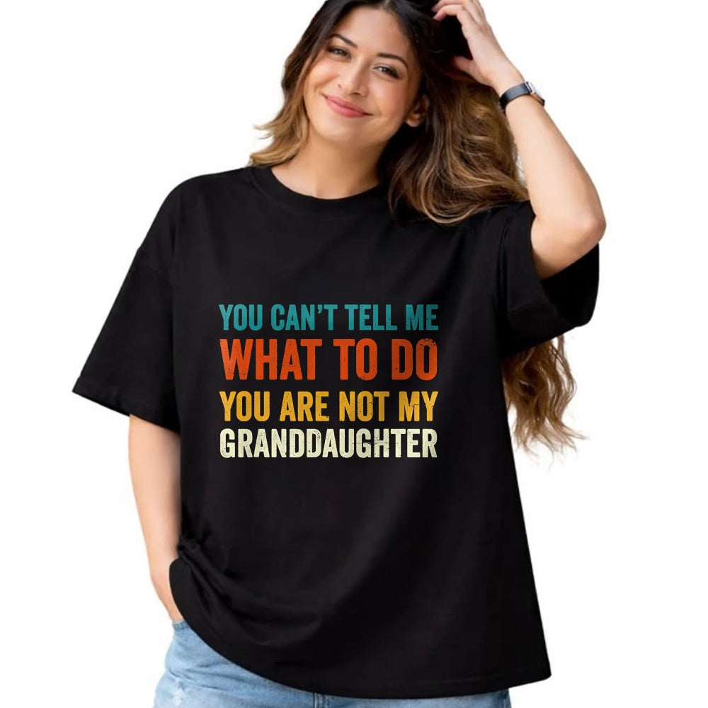 Best Grandpa Shirt, Proud Grandpa Unisex T-Shirt/Hoodie/Sweatshirt HLT00 - You can't tell me what to do you are not my granddaughter T-Shirt
