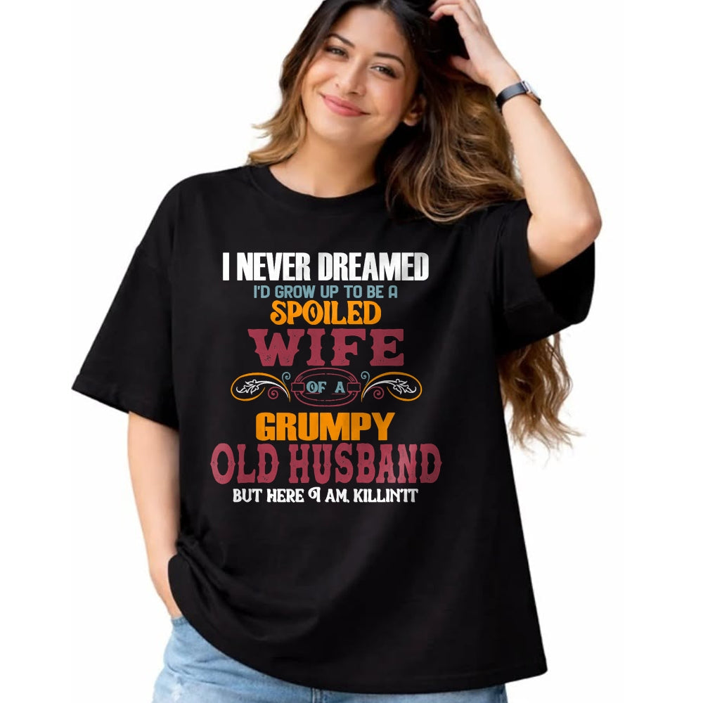 Best Husband Shirt, Wife and Husband Unisex T-Shirt/Hoodie/Sweatshirt HLT00 - I Never Dreamed I_d Grow Up To Be a Spoiled Wife of a Grumpy T-Shirt