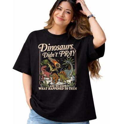 Best Dinosaur Lover Shirt, Funny Dinosaur UnisexT-Shirt/Hoodie/Sweatshirt HLT00 - Dinosaurs Didn_t Pray and we Know What Happened to Them T-Shirt