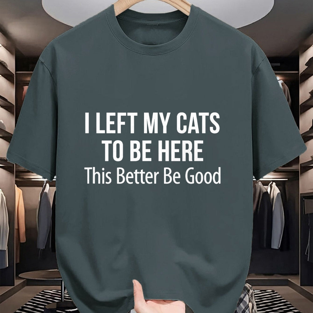 Cat Love Shirt, Funny Cat Lover Gift UnisexT-Shirt/Hoodie/Sweatshirt HLT00 - I Left My Cats To Be Here - This Better Be Good - T-Shirt