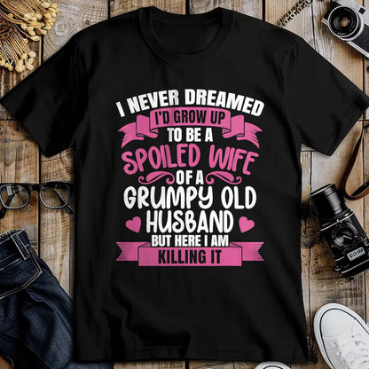 Best Wife Shirt, Wife and Husband Unisex T-Shirt/Hoodie/Sweatshirt HLT00 - Gift for wife T shirt, spoiled wife   I Never Dreamed To Be A Spoiled Wife Of A Grumpy Old Husband T (1)