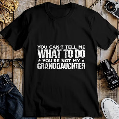 Best Grandpa Shirt, Proud Grandpa Unisex T-Shirt/Hoodie/Sweatshirt HLT00 - You can't Tell me what to do You're not my Granddaughter T-Shirt
