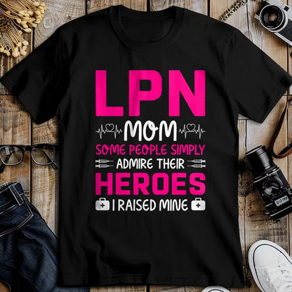 Funny Nurse Shirt, Nurse Unisex T-Shirt/Hoodie/Sweatshirt HLT00 - LPN Mom Some People Simply Admire Their Heroes I Raised Mine T-Shirt