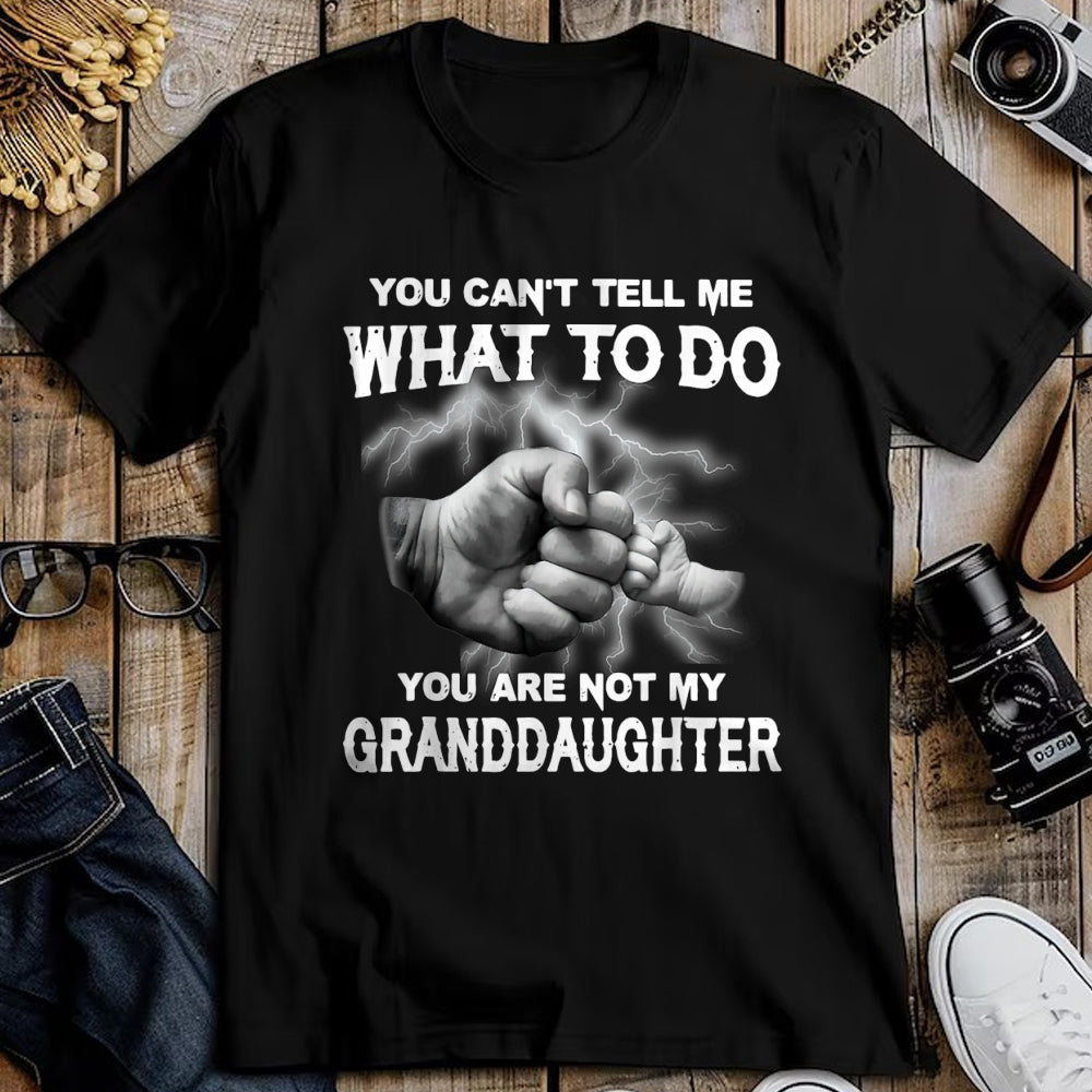 Best Grandpa Shirt, Proud Grandpa Unisex T-Shirt/Hoodie/Sweatshirt HLT00 - You can't tell me what to do you are not my granddaughter T-Shirt (3)