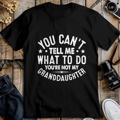 Best Grandpa Shirt, Proud Grandpa Unisex T-Shirt/Hoodie/Sweatshirt HLT00 - You Cant Tell Me What To Do You're Not My Granddaughter T-Shirt