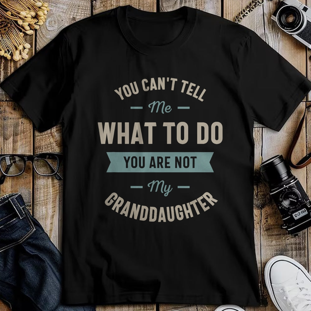 Best Grandpa Shirt, Proud Grandpa Unisex T-Shirt/Hoodie/Sweatshirt HLT00 - You can't tell me what to do you are not my granddaughter T-Shirt (1)