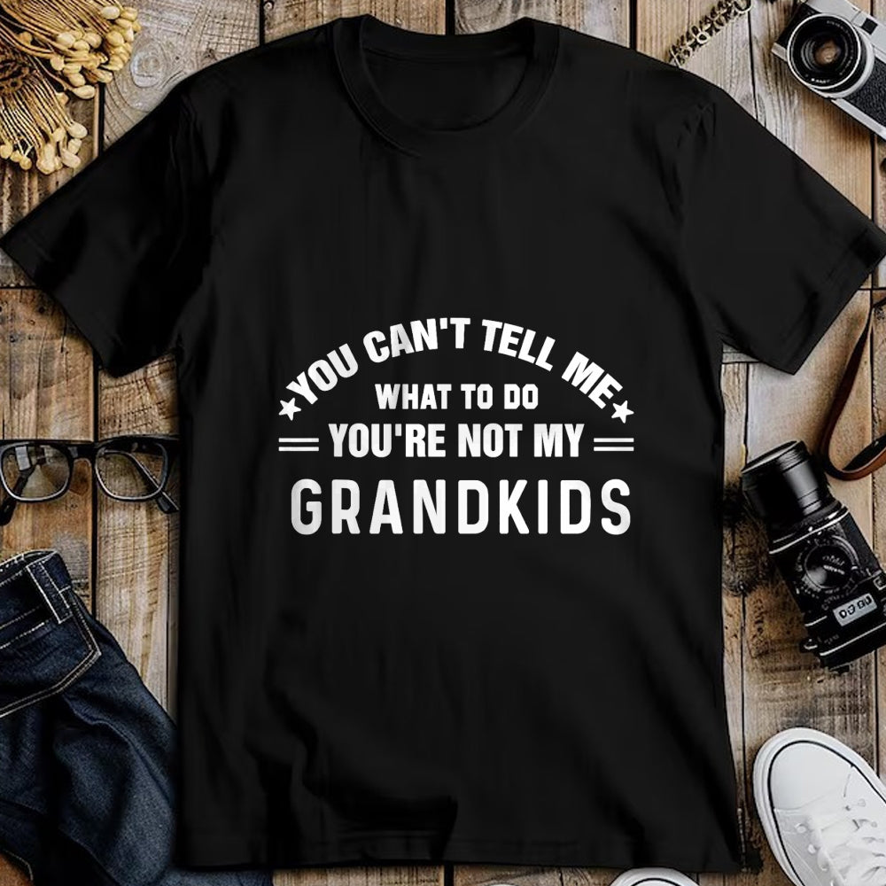 Best Grandpa Shirt, Proud Grandpa Unisex T-Shirt/Hoodie/Sweatshirt HLT00 - You Can't Tell Me What To Do You're Not My Grandkids Grandma T-Shirt