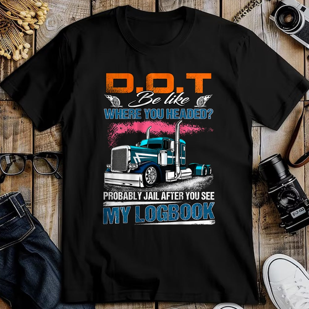 Best Truck Driver Life Shirt, Funny Trucker UnisexT-Shirt/Hoodie/Sweatshirt HLT00 - Trucker Logbook DOT Where You Headed Humor T-Shirt