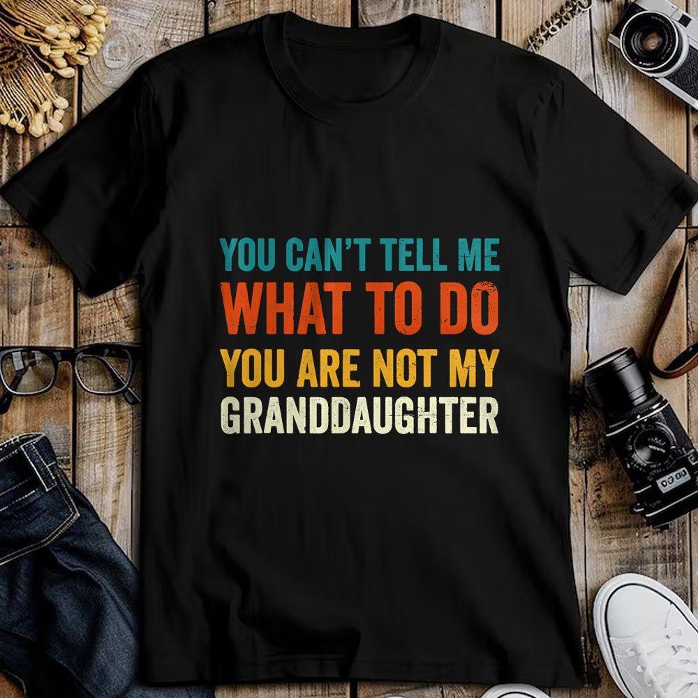 Best Grandpa Shirt, Proud Grandpa Unisex T-Shirt/Hoodie/Sweatshirt HLT00 - You can't tell me what to do you are not my granddaughter T-Shirt