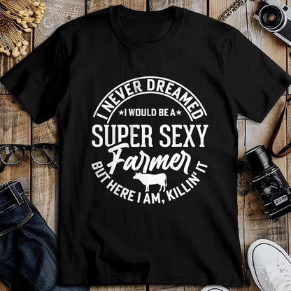 Best Farmer Life Shirt, Funny Farmer UnisexT-Shirt/Hoodie/Sweatshirt HLT00 - Never Dreamed I Would Be A Super Sexy Farmer But Here I Am T-Shirt