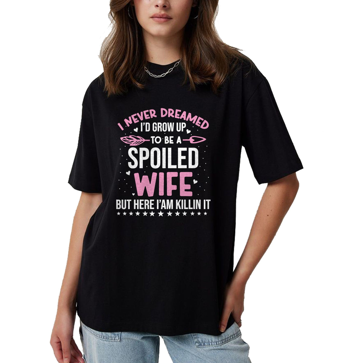 Best Wife Shirt, Wife and Husband Unisex T-Shirt/Hoodie/Sweatshirt HLT00 - Gift for wife T shirt, spoiled wife   I Never Dreamed I'd Grow Up To Be A Spoiled Wife Fun Womens T-