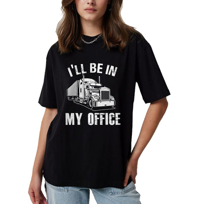 Best Truck Driver Life Shirt, Funny Trucker UnisexT-Shirt/Hoodie/Sweatshirt HLT00 - I'll Be In My Office Proud Truck Driver Appreciation Week T-Shirt