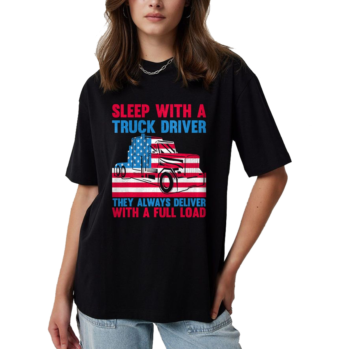Best Truck Driver Life Shirt, Funny Trucker UnisexT-Shirt/Hoodie/Sweatshirt HLT00 - Sleep With A Truck Driver They Always Deliver Funny Trucker T-Shirt