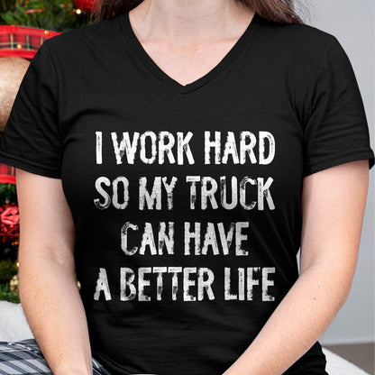 Best Truck Driver Life Shirt, Funny Trucker UnisexT-Shirt/Hoodie/Sweatshirt HLT00 - I Work Hard So My Truck Can Have A Better Life T-Shirt