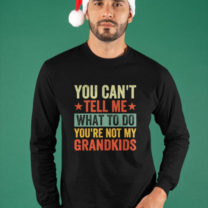 Best Grandpa Shirt, Proud Grandpa Unisex T-Shirt/Hoodie/Sweatshirt HLT00 - You can't Tell me what to do You're not my Grandkids T-Shirt