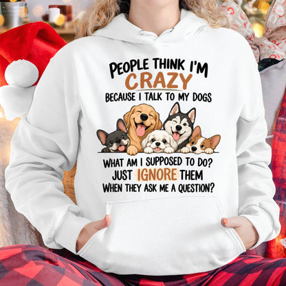 PEOPLE THINK I’M CRAZY BECAUSE I TALK TO MY DOGS - SHIRT FOR WOMEN - HLT00 (SKU2609-376)