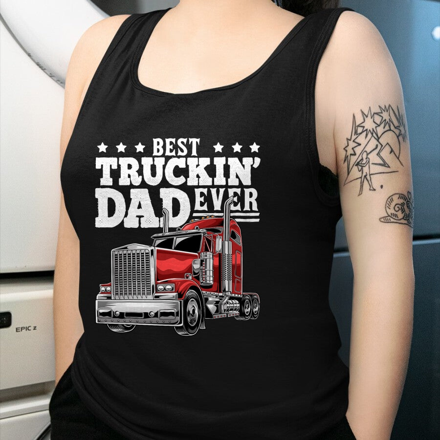 Best Truck Driver Life Shirt, Funny Trucker UnisexT-Shirt/Hoodie/Sweatshirt HLT00 - Best Truckin Dad Ever Big Rig Trucker Men T-Shirt